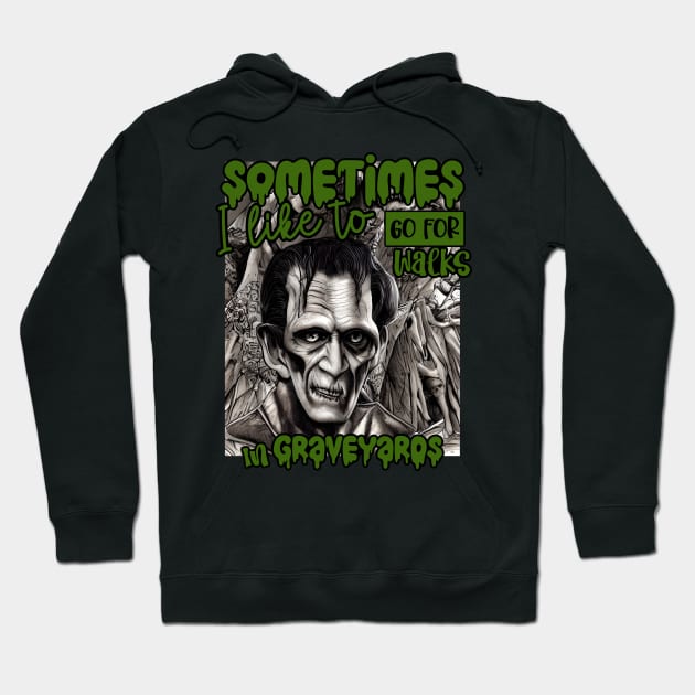 Halloween Frankenstein Sometimes I like to go for walks in Graveyards Hoodie by Dezinesbyem Designs